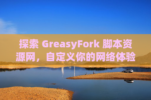 探索 GreasyFork 脚本资源网，自定义你的网络体验